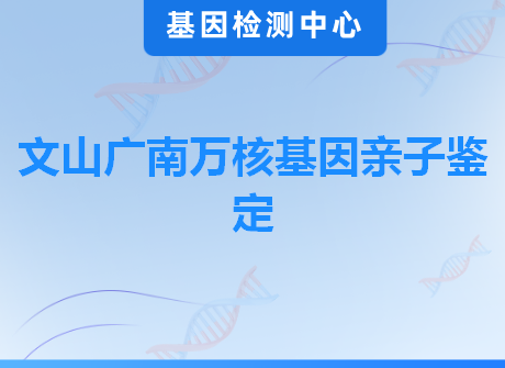 文山广南万核基因亲子鉴定