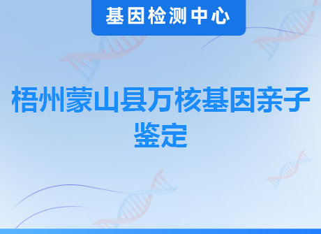 梧州蒙山县万核基因亲子鉴定