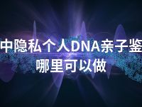 巴中隐私个人DNA亲子鉴定哪里可以做