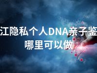 阳江隐私个人DNA亲子鉴定哪里可以做