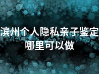 滨州个人隐私亲子鉴定哪里可以做