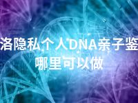 果洛隐私个人DNA亲子鉴定哪里可以做