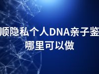 抚顺隐私个人DNA亲子鉴定哪里可以做