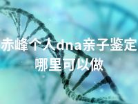 赤峰个人dna亲子鉴定哪里可以做