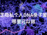 林芝隐私个人DNA亲子鉴定哪里可以做