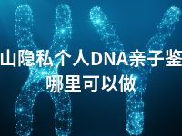 凉山隐私个人DNA亲子鉴定哪里可以做