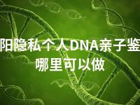 绵阳隐私个人DNA亲子鉴定哪里可以做