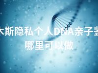 佳木斯隐私个人DNA亲子鉴定哪里可以做