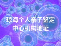 琼海个人亲子鉴定中心机构地址