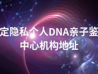 保定隐私个人DNA亲子鉴定中心机构地址