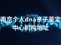 南京个人dna亲子鉴定中心机构地址