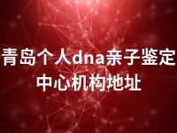 青岛个人dna亲子鉴定中心机构地址