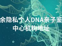 新余隐私个人DNA亲子鉴定中心机构地址