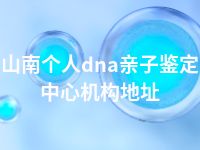 山南个人dna亲子鉴定中心机构地址