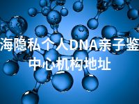 琼海隐私个人DNA亲子鉴定中心机构地址