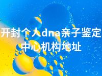 开封个人dna亲子鉴定中心机构地址