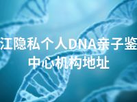 阳江隐私个人DNA亲子鉴定中心机构地址