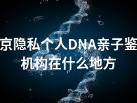 南京隐私个人DNA亲子鉴定机构在什么地方