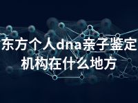 东方个人dna亲子鉴定机构在什么地方