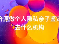 济源做个人隐私亲子鉴定去什么机构