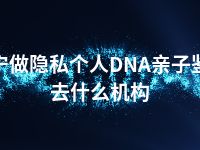 西宁做隐私个人DNA亲子鉴定去什么机构