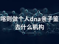 日喀则做个人dna亲子鉴定去什么机构