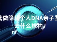 东营做隐私个人DNA亲子鉴定去什么机构