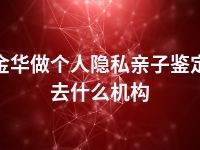 金华做个人隐私亲子鉴定去什么机构