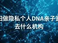 濮阳做隐私个人DNA亲子鉴定去什么机构