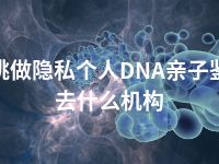 仙桃做隐私个人DNA亲子鉴定去什么机构