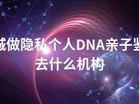 塔城做隐私个人DNA亲子鉴定去什么机构