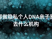 昌都做隐私个人DNA亲子鉴定去什么机构