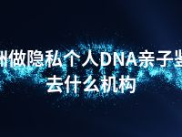 株洲做隐私个人DNA亲子鉴定去什么机构