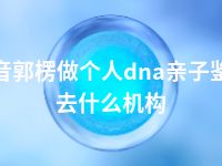 巴音郭楞做个人dna亲子鉴定去什么机构