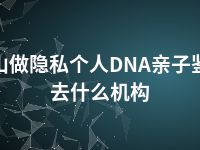 鞍山做隐私个人DNA亲子鉴定去什么机构