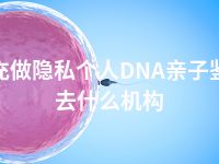 南充做隐私个人DNA亲子鉴定去什么机构