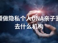 安顺做隐私个人DNA亲子鉴定去什么机构