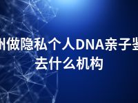 宿州做隐私个人DNA亲子鉴定去什么机构