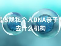 宜昌做隐私个人DNA亲子鉴定去什么机构