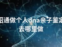 昭通做个人dna亲子鉴定去哪里做