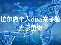 阿拉尔做个人dna亲子鉴定去哪里做