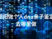 邵阳做个人dna亲子鉴定去哪里做