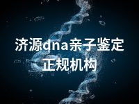 济源dna亲子鉴定正规机构