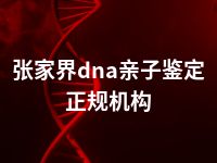 张家界dna亲子鉴定正规机构