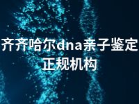 齐齐哈尔dna亲子鉴定正规机构