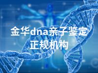 金华dna亲子鉴定正规机构