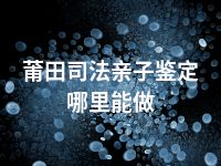 莆田司法亲子鉴定哪里能做