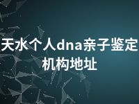 天水个人dna亲子鉴定机构地址