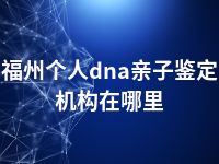 福州个人dna亲子鉴定机构在哪里