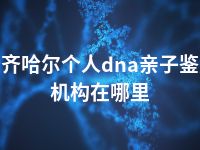 齐齐哈尔个人dna亲子鉴定机构在哪里